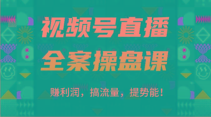 视频号直播全案操盘课：赚利润，搞流量，提势能！(16节课)-豪讯资源网