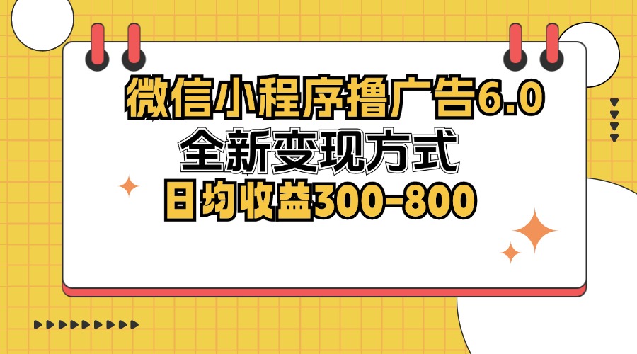 微信小程序撸广告6.0，全新变现方式，日均收益300-800-豪讯资源网