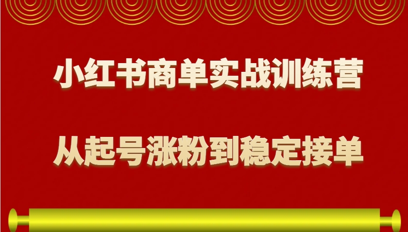小红书商单实战训练营，从0到1教你如何变现，从起号涨粉到稳定接单，适合新手-豪讯资源网