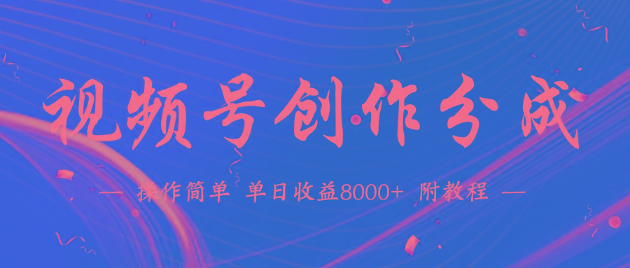 (9474期)【蓝海项目】视频号创作分成计划，24年最新热门玩法，单天收益破8000+！-豪讯资源网