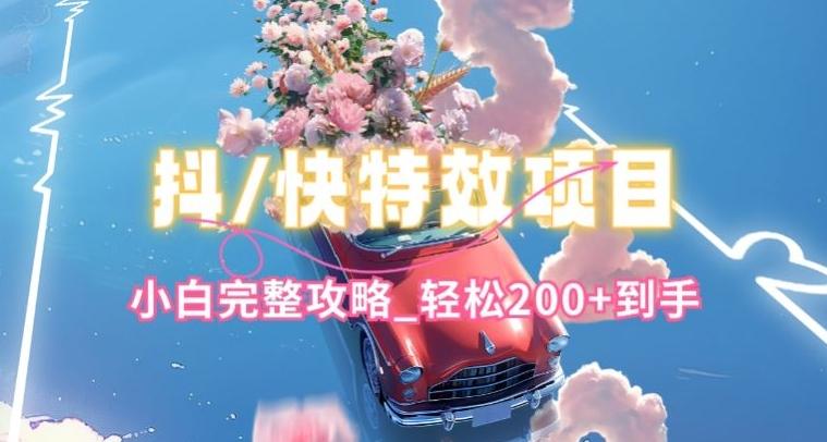 抖音快手双平台特效教程，玩法简单，小白完整攻略，轻松100+到手【揭秘】-豪讯资源网