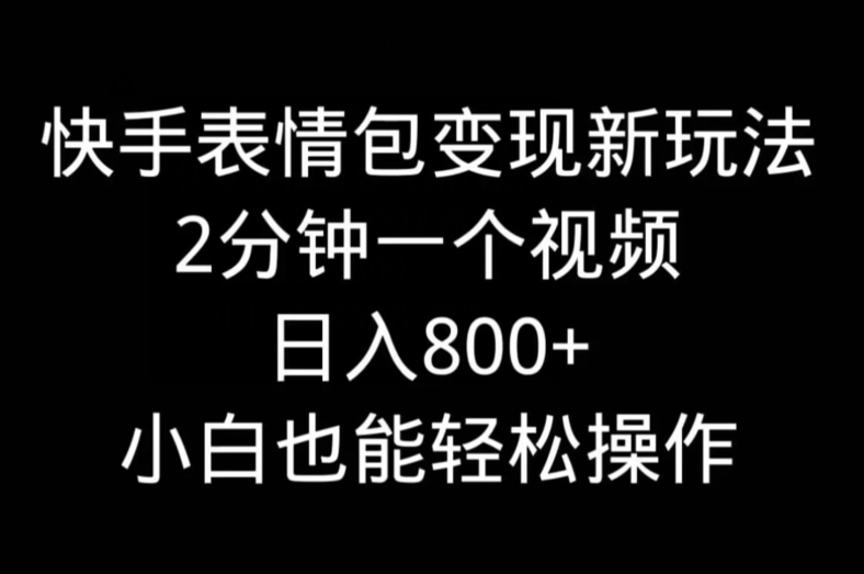 快手表情包变现新玩法，2分钟一个视频，日入800+，小白也能做-豪讯资源网