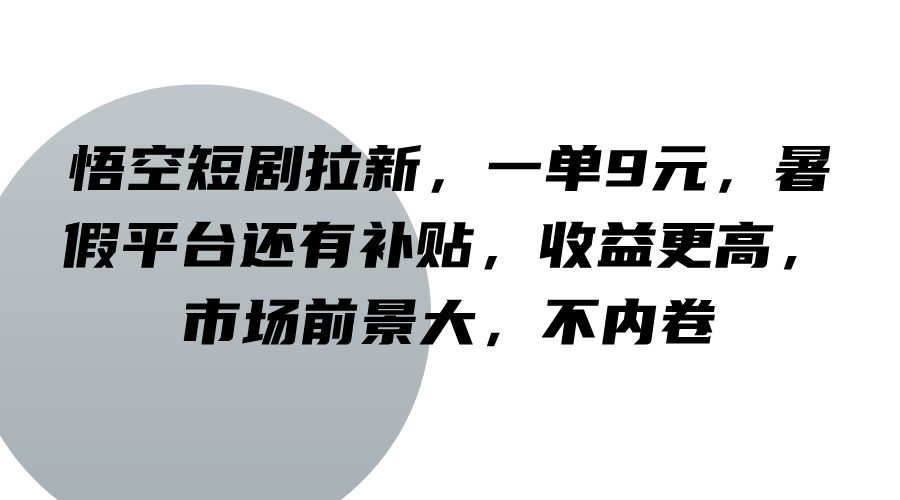 悟空短剧拉新，一单9元，暑假平台还有补贴，收益更高，市场前景大，不内卷-豪讯资源网