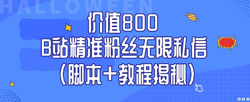 价值800 B站精准粉丝无限私信（脚本+教程揭秘）-豪讯资源网