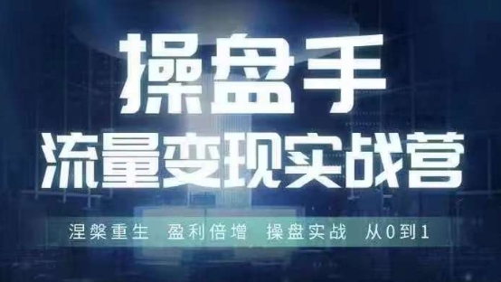 操盘手流量实战变现营6月28-30号线下课，涅槃重生 盈利倍增 操盘实战 从0到1-豪讯资源网