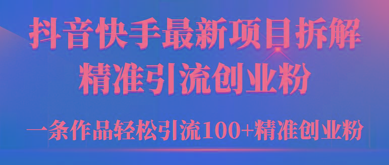 (9447期)2024年抖音快手最新项目拆解视频引流创业粉，一天轻松引流精准创业粉100+-豪讯资源网