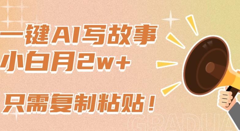 一键AI写故事，新赛道新玩法，只需复制粘贴，小白轻松月入2w+【揭秘】-豪讯资源网