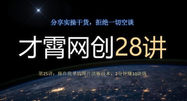 才霄网创28讲第25讲：操作简单的图片清晰技术，2分钟赚10块钱-豪讯资源网
