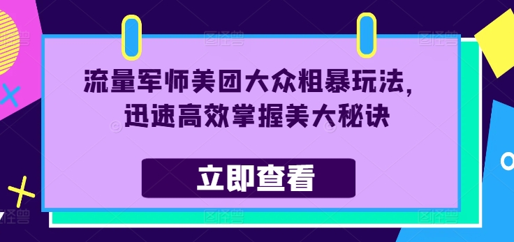 流量军师美团大众粗暴玩法，迅速高效掌握美大秘诀-豪讯资源网