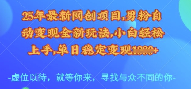25年最新网创项目，男粉自动变现全新玩法，小白轻松上手，单日稳定变现多张【揭秘】-豪讯资源网