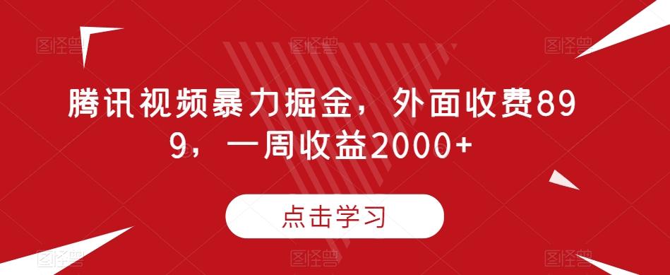 腾讯视频暴力掘金，外面收费899，一周收益2000+【揭秘】-豪讯资源网