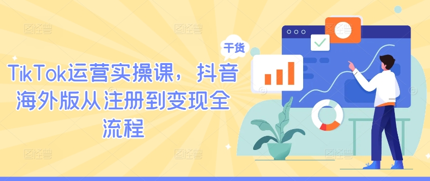 TikTok运营实操课，抖音海外版从注册到变现全流程-豪讯资源网