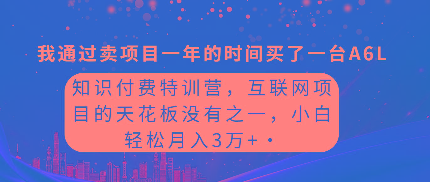 (9469期)知识付费特训营，互联网项目的天花板，没有之一，小白轻轻松松月入三万+-豪讯资源网