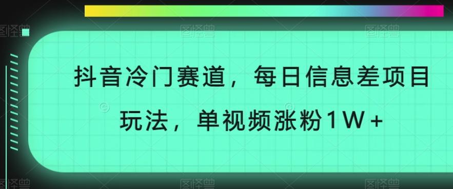 抖音冷门赛道，每日信息差项目玩法，单视频涨粉1W+-豪讯资源网