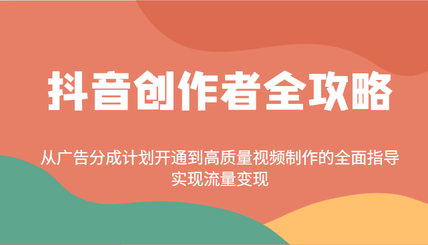 抖音创作者全攻略：从广告分成计划开通到高质量视频制作的全面指导，实现流量变现-豪讯资源网