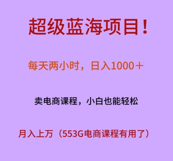 超级蓝海项目！每天两小时，日入‌1000＋，卖电商课程，小白也能轻‌松，月入上万-豪讯资源网