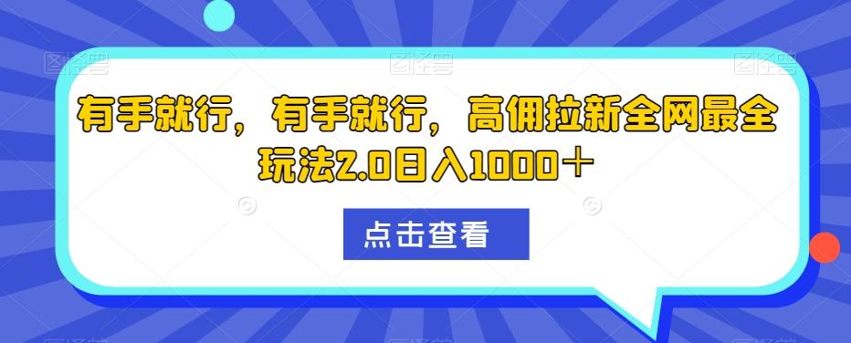 有手就行，有手就行，高佣拉新全网最全玩法2.0日入1000＋-豪讯资源网