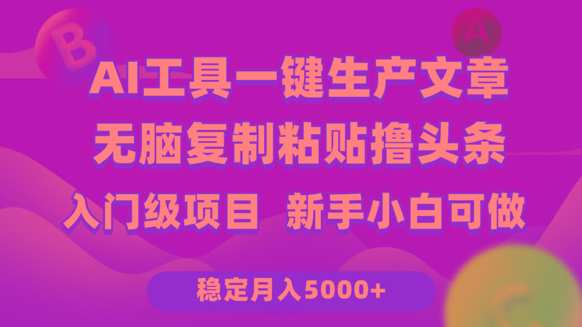 (9967期)利用AI工具无脑复制粘贴撸头条收益 每天2小时 稳定月入5000+互联网入门...-豪讯资源网