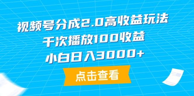 (9716期)视频号分成2.0高收益玩法，千次播放100收益，小白日入3000+-豪讯资源网