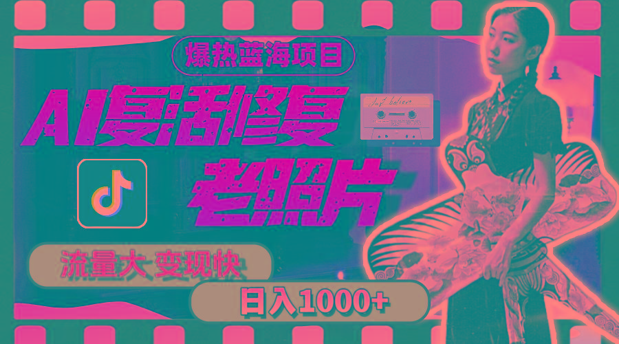 暴热蓝海项目，AI复活修复老照片，流量大 变现快 一天收入1000+教程+素材-豪讯资源网