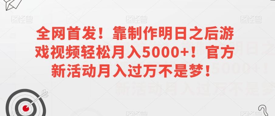 全网首发！靠制作明日之后游戏视频轻松月入5000+！官方新活动月入过万不是梦！【揭秘】-豪讯资源网
