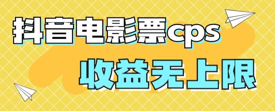 风口项目，抖音电影票cps，单日收益上限高，保姆级教程，小白也可学会-豪讯资源网