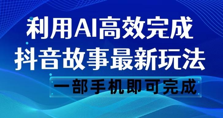 抖音故事最新玩法，通过AI一键生成文案和视频，日收入500一部手机即可完成【揭秘】-豪讯资源网