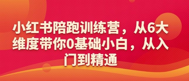 小红书陪跑训练营，从6大维度带你0基础小白，从入门到精通-豪讯资源网