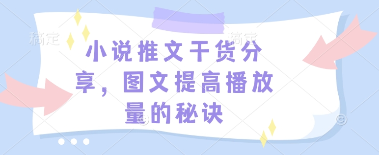 小说推文干货分享，图文提高播放量的秘诀-豪讯资源网