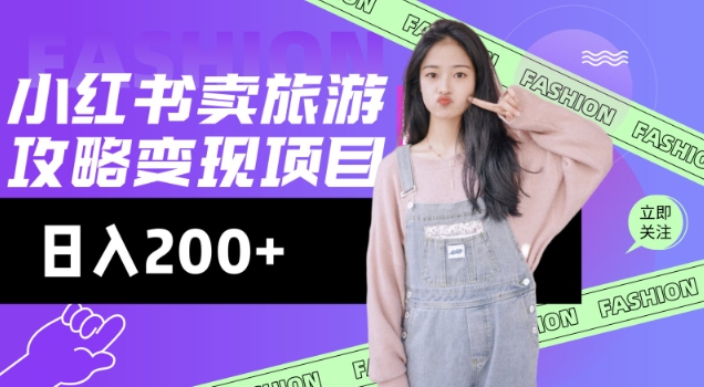 高转化玩法，小红书旅游攻略变现，低流量高转化，几乎零成本，日入2张-豪讯资源网
