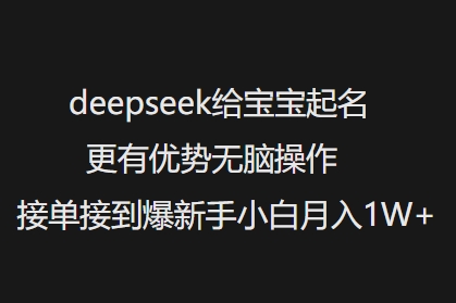 deepseek给宝宝起名更有优势无脑操作接单接到爆新手小白月入1W+-豪讯资源网
