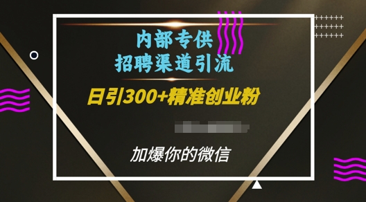 内部招聘渠道日引流300+创业粉，加爆你的微信【揭秘】-豪讯资源网