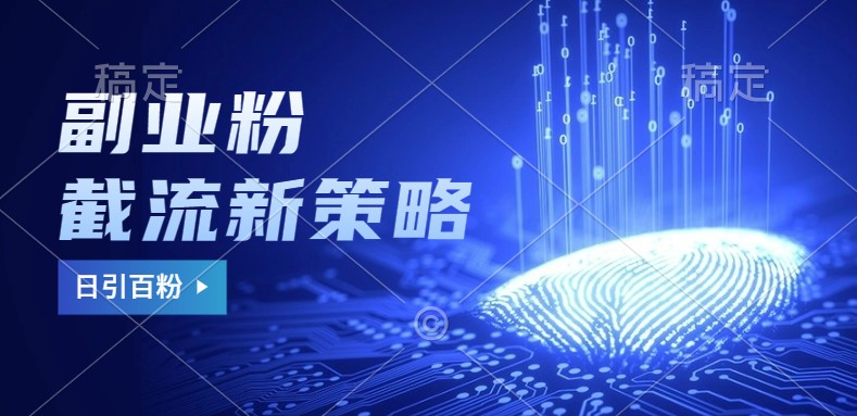 副业粉截流玩法与更新，不废号， 不封号。日引100+-豪讯资源网