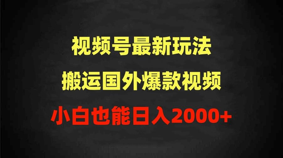(9796期)2024视频号最新玩法，搬运国外爆款视频，100%过原创，小白也能日入2000+-豪讯资源网