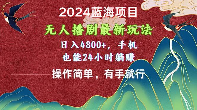 2024蓝海项目，无人播剧最新玩法，日入4800+，手机也能操作简单有手就行-豪讯资源网