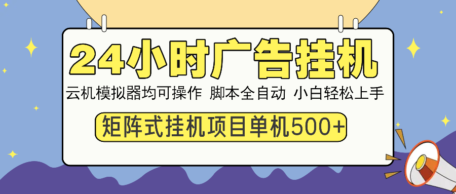 24小时全自动广告挂机 矩阵式操作 单机收益500+ 小白也能轻松上手-豪讯资源网