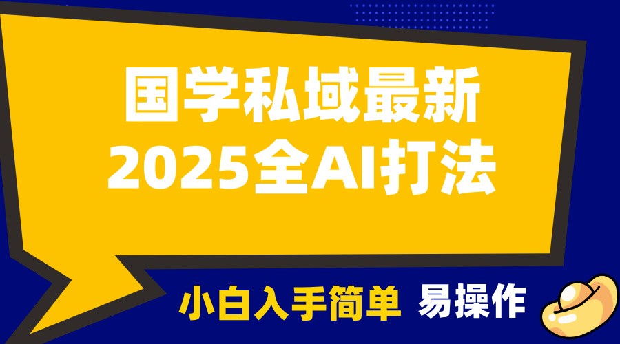 2025国学最新全AI打法，月入3w+，客户主动加你，小白可无脑操作！-豪讯资源网