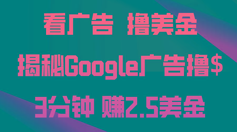 看广告，撸美金！3分钟赚2.5美金！日入200美金不是梦！揭秘Google广告...-豪讯资源网