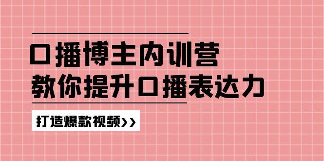 高级口播博主内训营：百万粉丝博主教你提升口播表达力，打造爆款视频-豪讯资源网